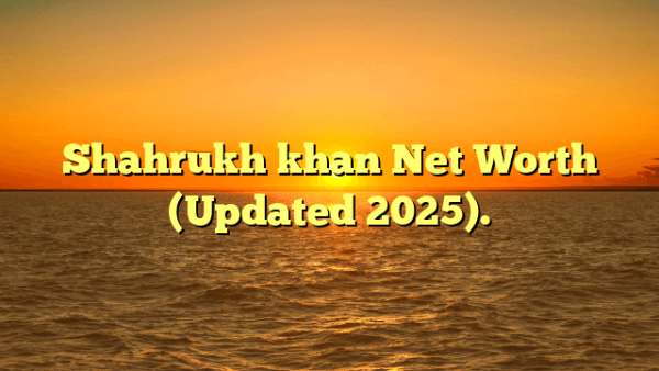 Shahrukh khan Net Worth (Updated 2025).